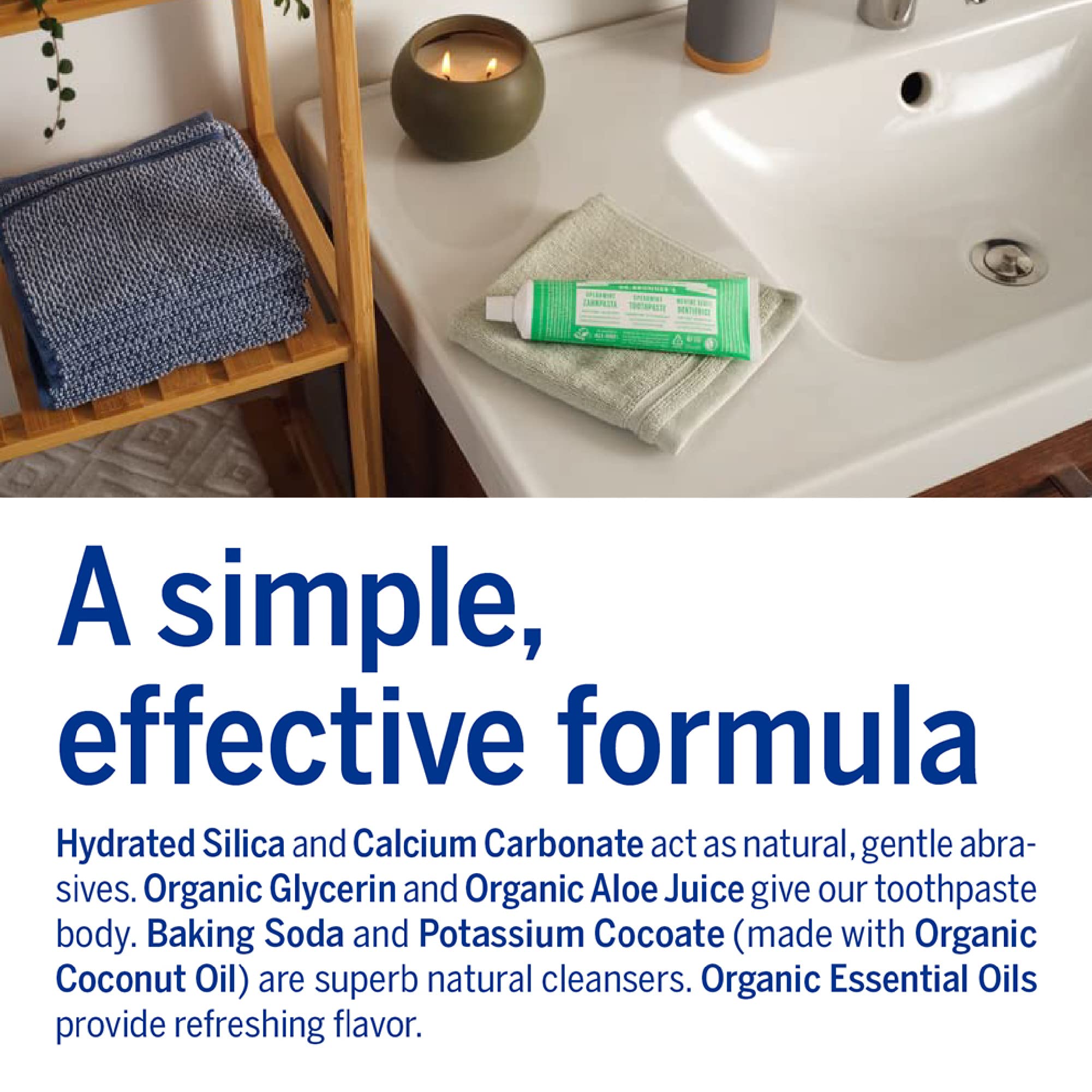 Baking soda and organic coconut oil cleanse in Dr. Bronner’s toothpaste.