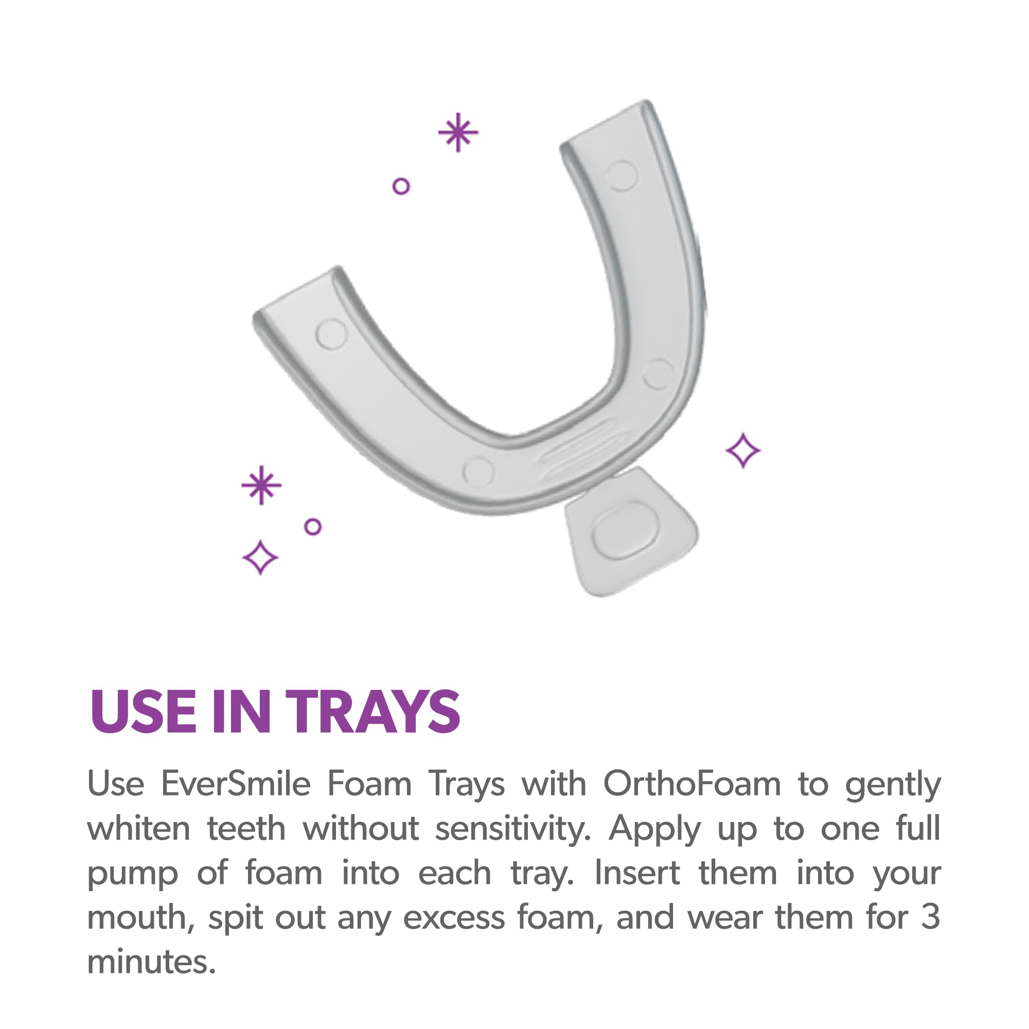 EverSmile OrthoFoam compatible with metal, ceramic, and plastic braces.