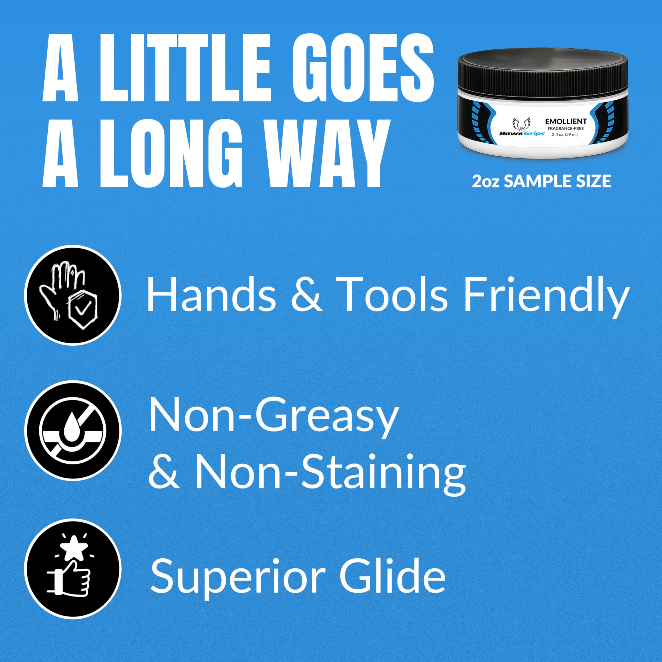 HawkGrips emollient texture supports consistent, easy glide.