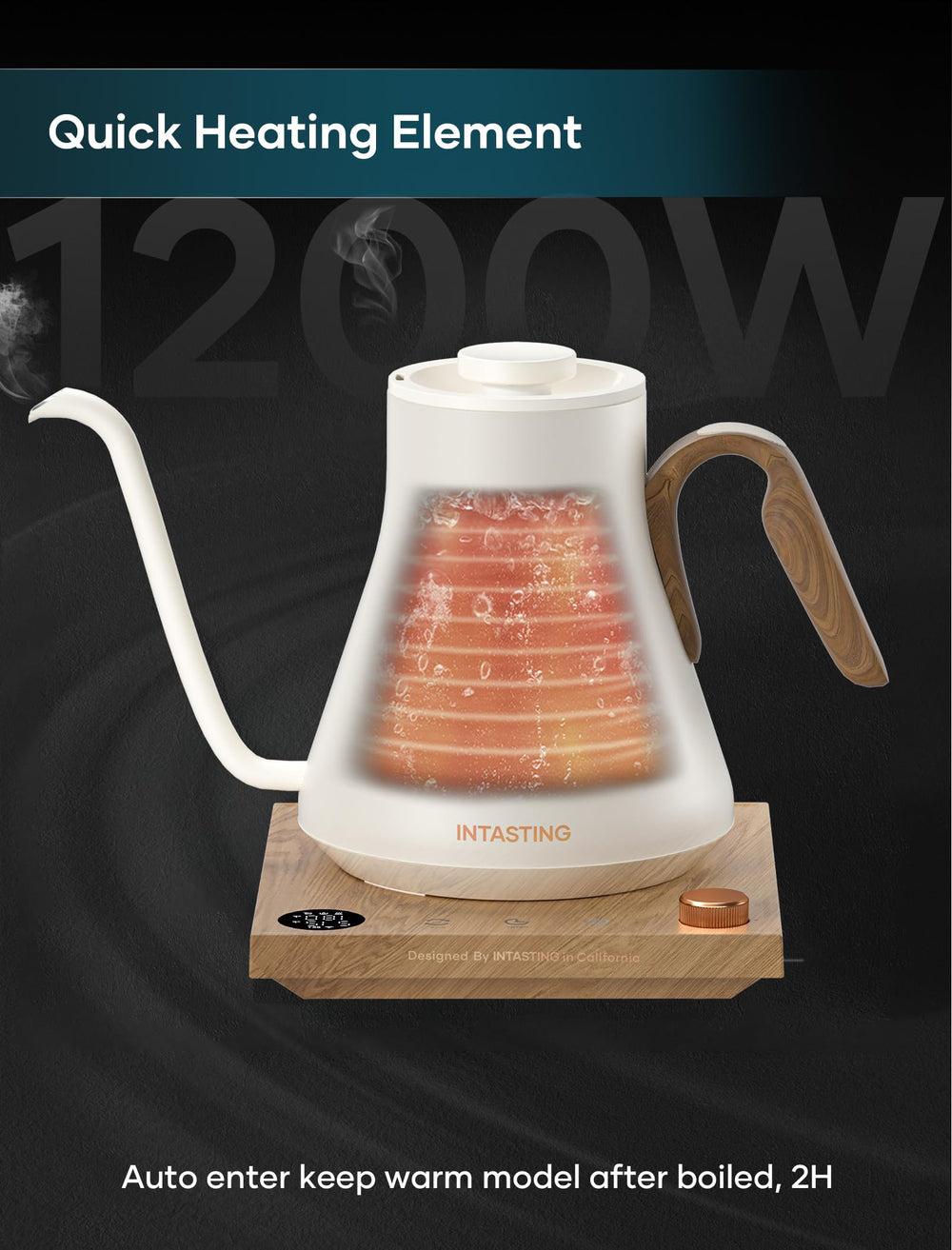 INTASTING kettle Hold Warm feature keeps water ready for later pours.