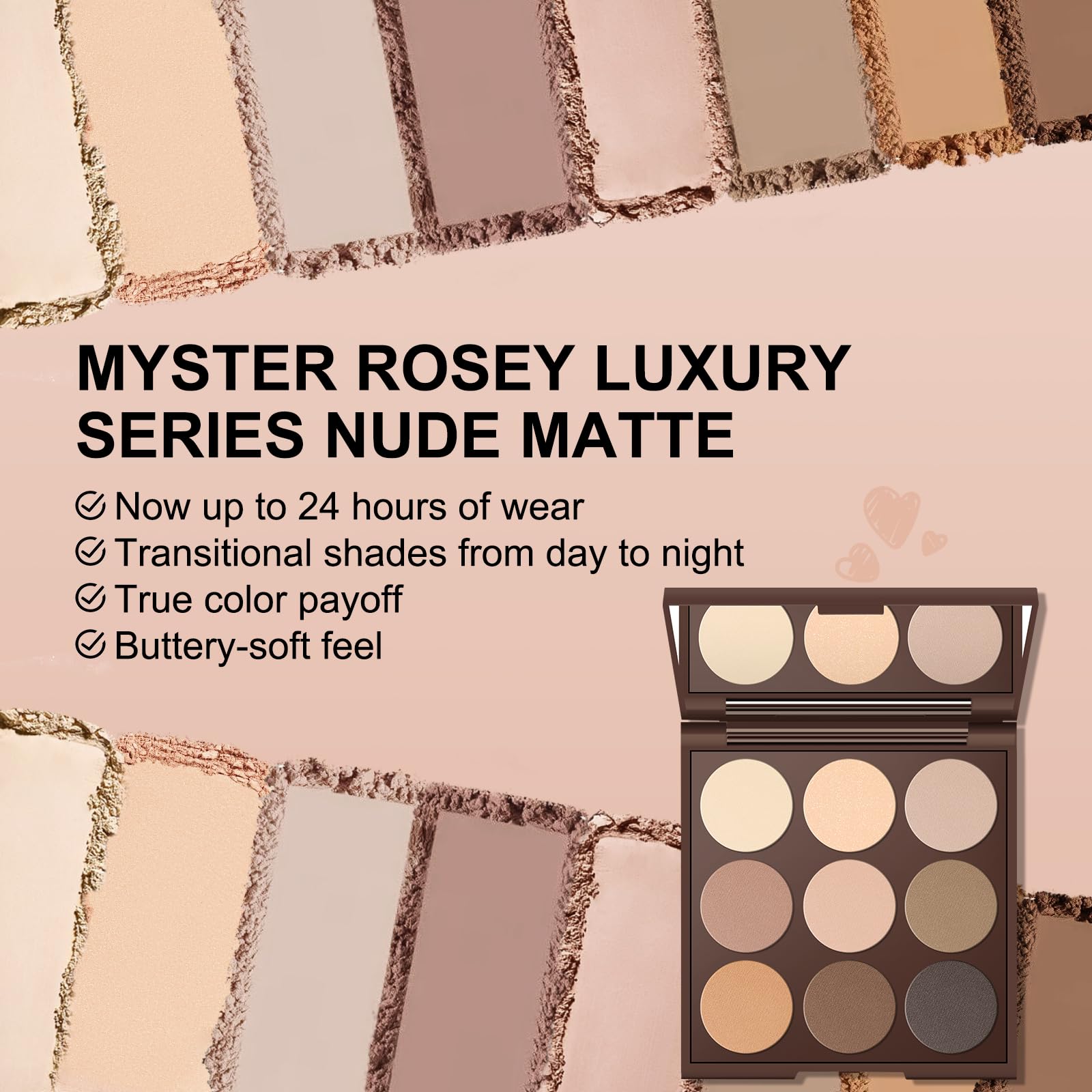 MYSTER ROSEY Neutral Eyeshadow Palette blendable velvety texture enhances seamless application.