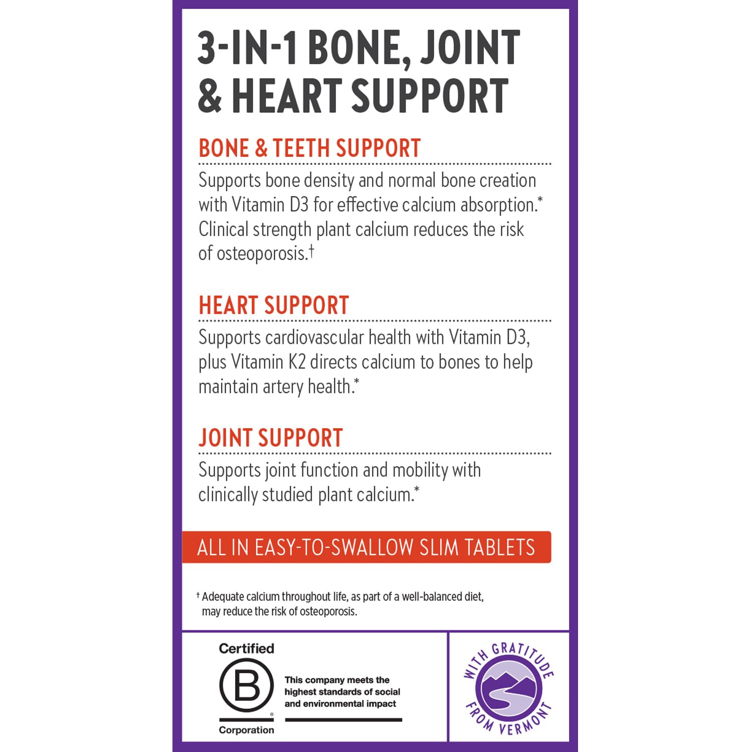 Easy-to-swallow slim tablets for daily bone support.