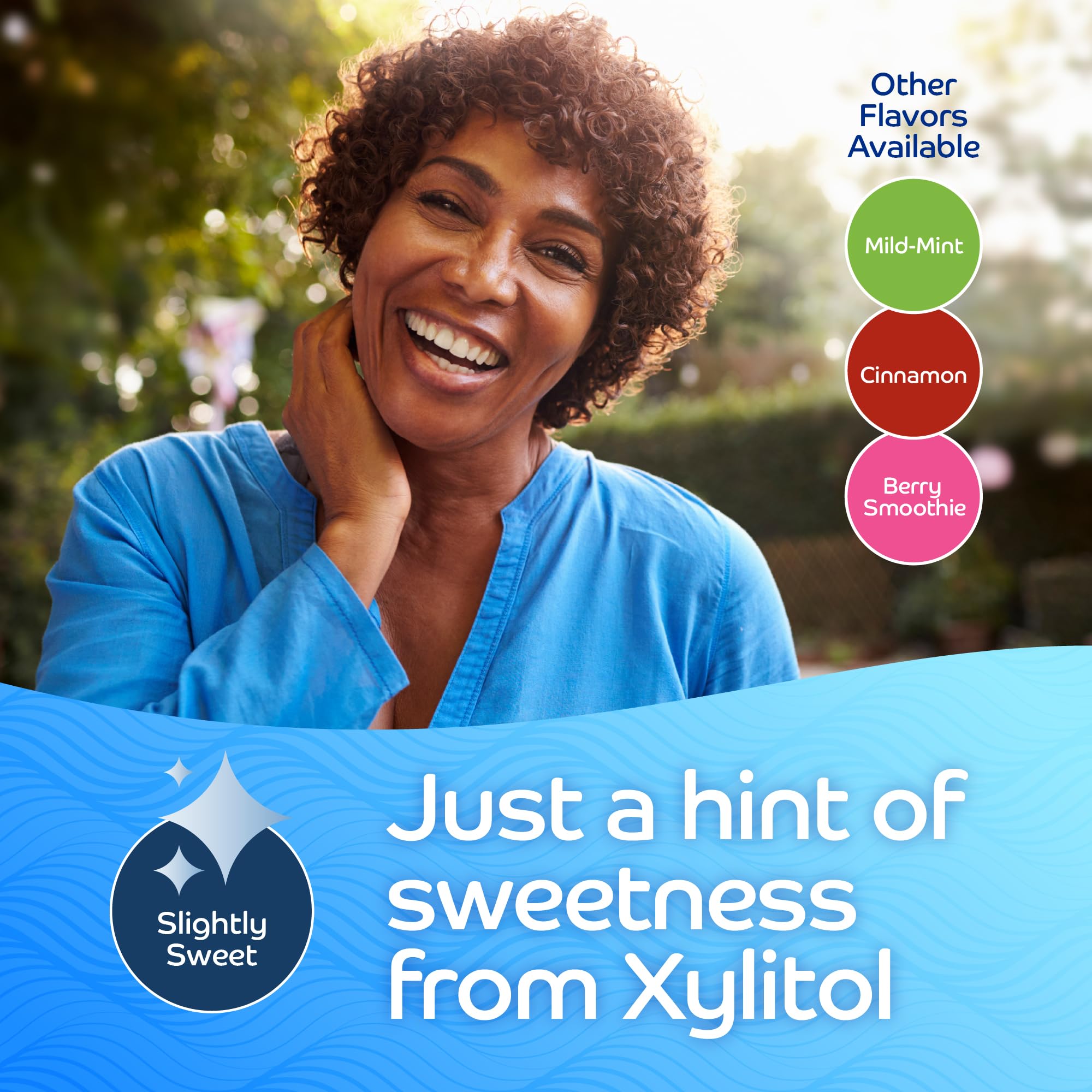 Xylitol rich formula supports sugar free oral care and breath freshness.