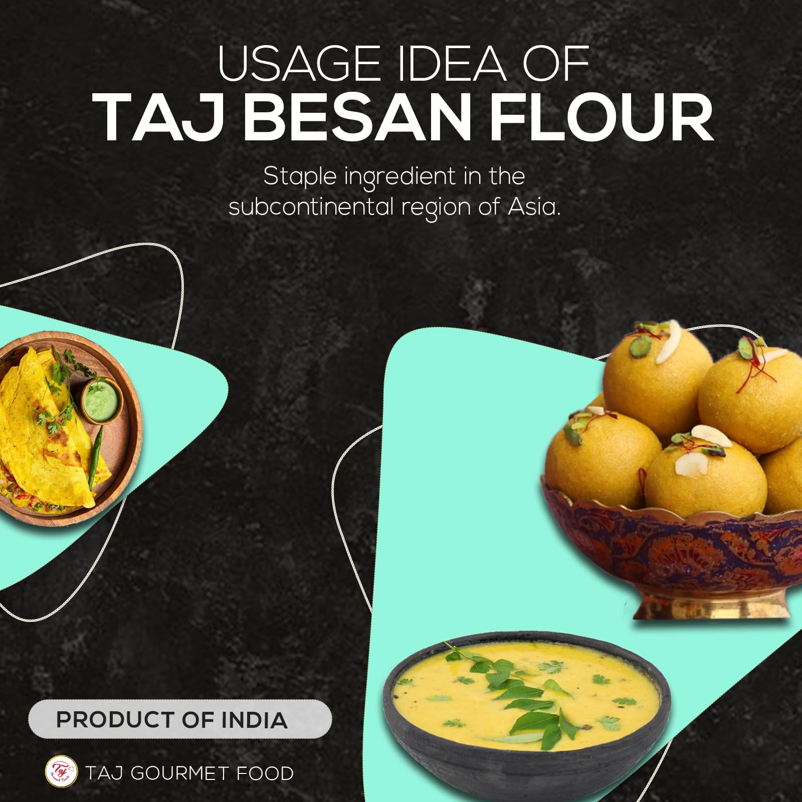 TAJ Gourmet chickpea flour close-up highlights smooth texture for sauces.